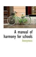 A manual of harmony for schools di Anonymous edito da BiblioLife