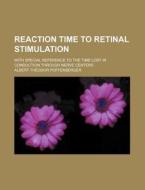 Reaction Time to Retinal Stimulation; With Special Reference to the Time Lost in Conduction Through Nerve Centers di Albert Theodor Poffenberger edito da Rarebooksclub.com