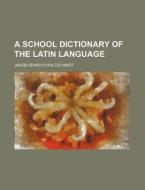 A School Dictionary of the Latin Language di Jakob Heinrich Kaltschmidt edito da Rarebooksclub.com