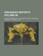 Arkansas Reports; Cases Determined in the Supreme Court of Arkansas Volume 88 di Arkansas Supreme Court edito da Rarebooksclub.com