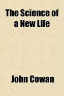 The Science Of A New Life di John Cowan edito da General Books Llc