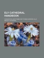 Ely Cathedral Handbook di Charles William Stubbs edito da Rarebooksclub.com