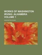 Works of Washington Irving Volume 1; Alhambra di Washington Irving edito da Rarebooksclub.com