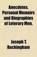 Anecdotes, Personal Memoirs And Biographies Of Leterary Men, di Joseph Tinker Buckingham edito da General Books Llc