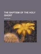 The Baptism Of The Holy Ghost di Asa Mahan edito da General Books Llc