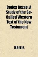 Codex Bezae; A Study Of The So-called We di McHenry Harris edito da General Books