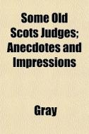 Some Old Scots Judges; Anecdotes And Imp di Dave Gray edito da General Books