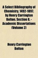 A Select Bibliography Of Chemistry, 1492 di Henry Carrington Bolton edito da General Books