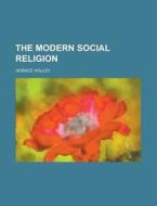 The Modern Social Religion di Horace Holley edito da Rarebooksclub.com