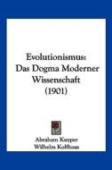 Evolutionismus: Das Dogma Moderner Wissenschaft (1901) di Abraham Kuyper edito da Kessinger Publishing