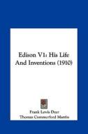 Edison V1: His Life and Inventions (1910) di Frank Lewis Dyer, Thomas Commerford Martin edito da Kessinger Publishing