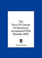 The Force of Contrast or Quotations: Accompanied with Remarks (1801) di Thomas Drewitt edito da Kessinger Publishing