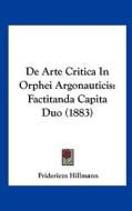 de Arte Critica in Orphei Argonauticis: Factitanda Capita Duo (1883) di Fridericus Hillmann edito da Kessinger Publishing