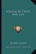Judaism as Creed and Life di Morris Joseph edito da Kessinger Publishing
