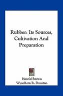 Rubber: Its Sources, Cultivation and Preparation di Harold Brown edito da Kessinger Publishing