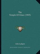 The Temple of Glass (1905) di John Lydgate edito da Kessinger Publishing
