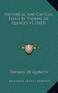 Historical and Critical Essays by Thomas de Quincey V1 (1853) di Thomas de Quincey edito da Kessinger Publishing