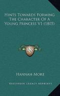 Hints Towards Forming the Character of a Young Princess V1 (1805) di Hannah More edito da Kessinger Publishing
