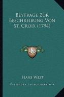 Beytrage Zur Beschreibung Von St. Croix (1794) di Hans West edito da Kessinger Publishing