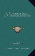 A Runaway Brig: Or an Accidental Cruise (1888) di James Otis edito da Kessinger Publishing