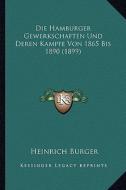 Die Hamburger Gewerkschaften Und Deren Kampfe Von 1865 Bis 1890 (1899) di Heinrich Burger edito da Kessinger Publishing