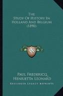 The Study of History in Holland and Belgium (1890) di Paul Fredericq edito da Kessinger Publishing