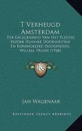 T Verheugd Amsterdam: Ter Gelegenheid Van Het Plegtig Bezoek Hunner Doorlugtige En Koningklyke Hoogheden, Willem, Prinse (1768) di Jan Wagenaar edito da Kessinger Publishing