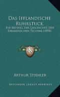 Das Ifflandische Ruhrstuck: Ein Beitrag Zur Geschichte Der Dramatischen Technik (1898) di Arthur Stiehler edito da Kessinger Publishing