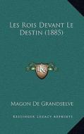 Les Rois Devant Le Destin (1885) di Magon De Grandselve edito da Kessinger Publishing