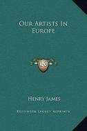 Our Artists in Europe di Henry James edito da Kessinger Publishing