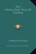 The Greek Fairy Tale of Theseus di Charles Kingsley edito da Kessinger Publishing