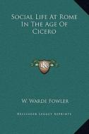 Social Life at Rome in the Age of Cicero di W. Warde Fowler edito da Kessinger Publishing