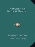 Principles of Natural Hygiene di Herbert M. Shelton edito da Kessinger Publishing