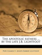 The Apostolic Fathers ... By The Late J. di Pope Clement I., Joseph Barber Lightfoot edito da Nabu Press