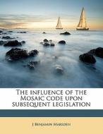 The Influence Of The Mosaic Code Upon Subsequent Legislation di J. Benjamin Marsden edito da Nabu Press