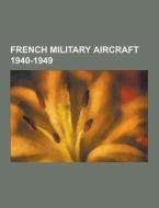 French Military Aircraft 1940-1949 di Source Wikipedia edito da University-press.org