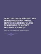 Schillers Leben Verfasst Aus Erinnerungen Der Familie, Seinen Eigenen Briefen, Und Den Nachrichten Seines Freundes Korner (1) di Karoline Von Wolzogen edito da Rarebooksclub.com