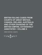 British Ruling Cases From Courts Of Great Britain, Canada, Ireland, Australia And Other Divisions Of The British Empire, Extensively Annotated (volume di Great Britain Courts edito da General Books Llc