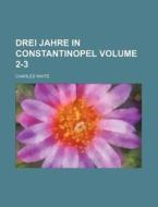 Drei Jahre in Constantinopel Volume 2-3 di Charles White edito da Rarebooksclub.com