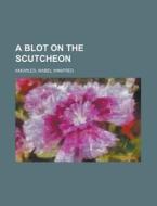 A Blot on the Scutcheon di Mabel Winifred Knowles edito da Rarebooksclub.com