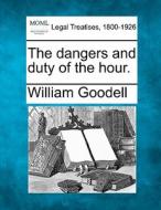The Dangers And Duty Of The Hour. di William Goodell edito da Gale, Making Of Modern Law