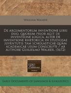De Argumentorum Inventione Libri Duo, Qu di William Walker edito da Proquest, Eebo Editions