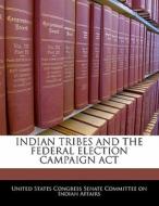 Indian Tribes And The Federal Election Campaign Act edito da Bibliogov