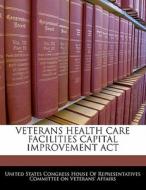 Veterans Health Care Facilities Capital Improvement Act edito da Bibliogov