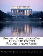 Nursing Homes: More Can Be Done To Protect Residents From Abuse edito da Bibliogov