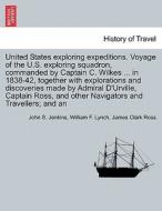 United States exploring expeditions. Voyage of the U.S. exploring squadron, commanded by Captain C. Wilkes ... in 1838-4 di John S. Jenkins, William F. Lynch, James Clark Ross edito da British Library, Historical Print Editions