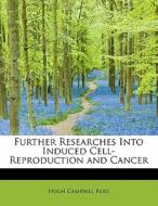 Further Researches Into Induced Cell-Reproduction and Cancer di Hugh Campbell Ross edito da BiblioLife