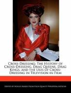 Cross-Dressing: The History of Cross-Dressing, Drag Queens, Drag Kings, and the Uses of Cross-Dressing in Television in  di Noelle Marin edito da WEBSTER S DIGITAL SERV S