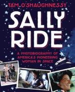 Sally Ride: A Photobiography of America's Pioneering Woman in Space di Tam O'Shaughnessy edito da SQUARE FISH