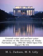 Ground-water And Surface-water Elevations In The University Of Alaska Fairbanks Area, 1992-95 di M L Jackson, M R Lilly edito da Bibliogov